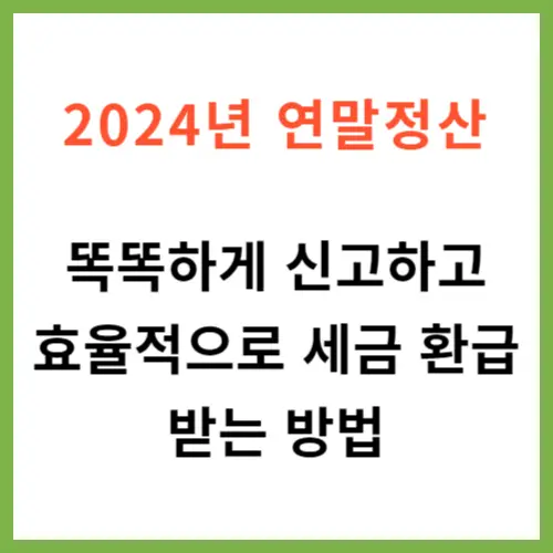 2024년 연말정산 효율적으로 신고하여 환급받는 방법